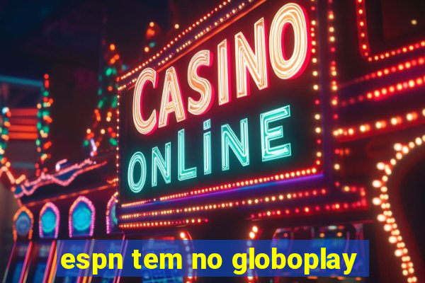 espn tem no globoplay